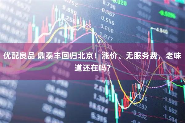 优配良品 鼎泰丰回归北京！涨价、无服务费，老味道还在吗？